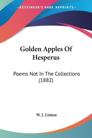 Golden Apples Of Hesperus: Poems Not In The Collections (1882)