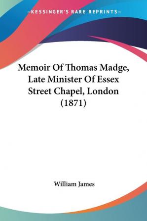 Memoir Of Thomas Madge Late Minister Of Essex Street Chapel London (1871)