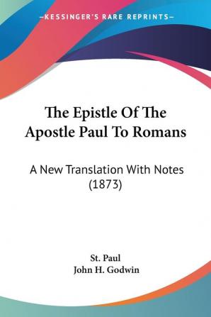 The Epistle Of The Apostle Paul To Romans: A New Translation With Notes (1873)