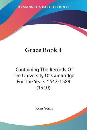 Grace: Containing the Records of the University of Cambridge for the Years 1542-1589: Containing The Records Of The University Of Cambridge For The Years 1542-1589 (1910)