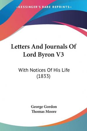 Letters And Journals Of Lord Byron V3: With Notices Of His Life (1833)