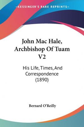 John MAC Hale Archbishop of Tuam: His Life Times and Correspondence: His Life Times And Correspondence (1890): 2