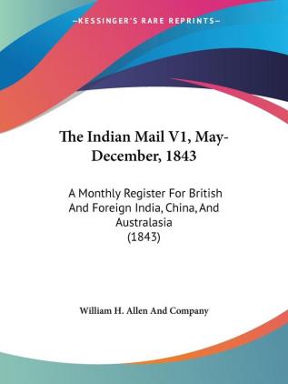 The Indian Mail V1 May-December 1843: A Monthly Register For British And Foreign India China And Australasia (1843)