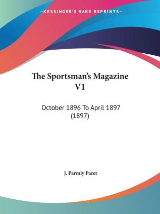 The Sportsman's Magazine: October 1896 to April 1897: October 1896 To April 1897 (1897)