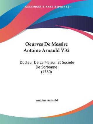 Oeurves De Messire Antoine Arnauld V32: Docteur De La Maison Et Societe De Sorbonne (1780)