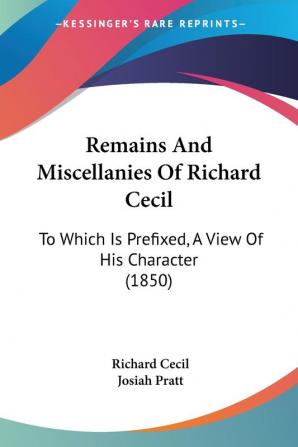 Remains And Miscellanies Of Richard Cecil: To Which Is Prefixed A View Of His Character (1850)