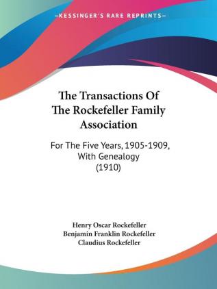 The Transactions of the Rockefeller Family Association: For the Five Years 1905-1909 With Genealogy: For The Five Years 1905-1909 With Genealogy (1910)