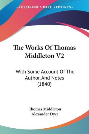 The Works Of Thomas Middleton V2: With Some Account Of The Author And Notes (1840)