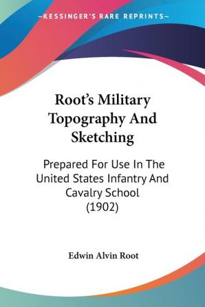 Root's Military Topography And Sketching: Prepared For Use In The United States Infantry And Cavalry School (1902)