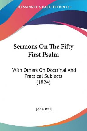 Sermons On The Fifty First Psalm: With Others On Doctrinal And Practical Subjects (1824)