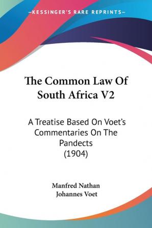 The Common Law Of South Africa V2: A Treatise Based On Voet's Commentaries On The Pandects (1904)