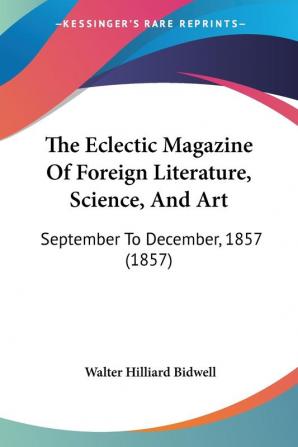 The Eclectic Magazine Of Foreign Literature Science And Art: September To December 1857 (1857)