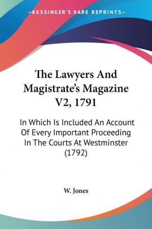 The Lawyers and Magistrate's Magazine 1791: In Which Is Included an Account of Every Important Proceeding in the Courts at Westminster: In Which Is ... In The Courts At Westminster (1792)