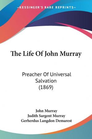 The Life of John Murray: Preacher of Universal Salvation: Preacher Of Universal Salvation (1869)