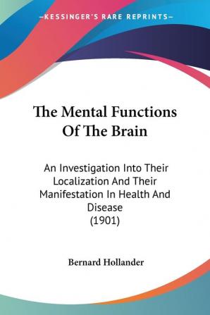 The Mental Functions Of The Brain: An Investigation Into Their Localization And Their Manifestation In Health And Disease (1901)