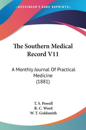 The Southern Medical Record V11: A Monthly Journal Of Practical Medicine (1881)