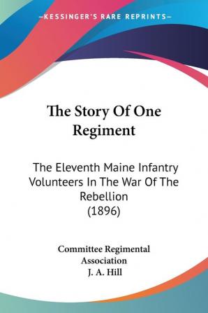 The Story Of One Regiment: The Eleventh Maine Infantry Volunteers In The War Of The Rebellion (1896)