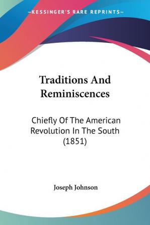 Traditions And Reminiscences: Chiefly Of The American Revolution In The South (1851)