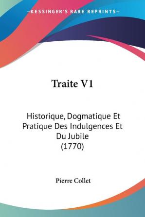 Traite V1: Historique Dogmatique Et Pratique Des Indulgences Et Du Jubile (1770)