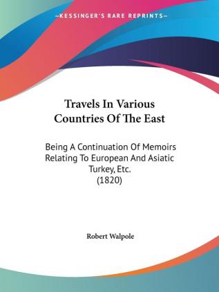 Travels In Various Countries Of The East: Being A Continuation Of Memoirs Relating To European And Asiatic Turkey Etc. (1820)