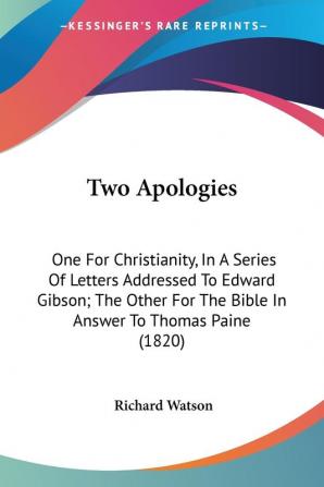 Two Apologies: One For Christianity In A Series Of Letters Addressed To Edward Gibson; The Other For The Bible In Answer To Thomas Paine (1820)