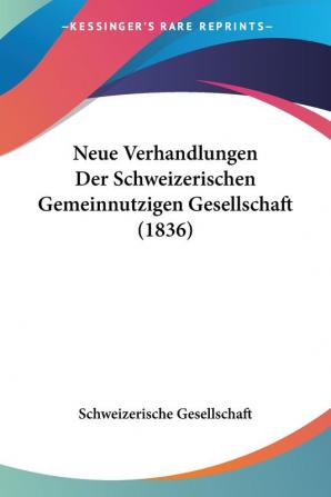 Neue Verhandlungen Der Schweizerischen Gemeinnutzigen Gesellschaft (1836)