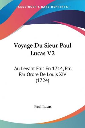 Voyage Du Sieur Paul Lucas V2: Au Levant Fait En 1714 Etc. Par Ordre De Louis XIV (1724)