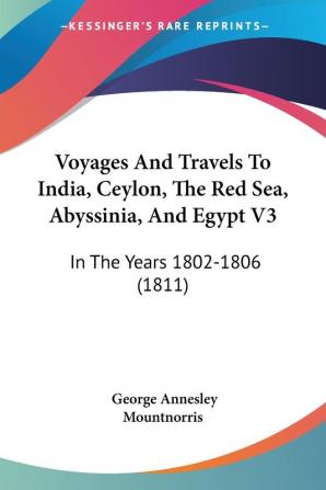 Voyages And Travels To India Ceylon The Red Sea Abyssinia And Egypt V3: In The Years 1802-1806 (1811)