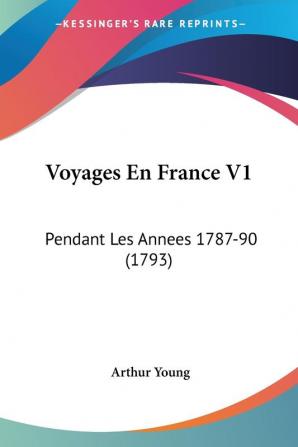 Voyages En France V1: Pendant Les Annees 1787-90 (1793)