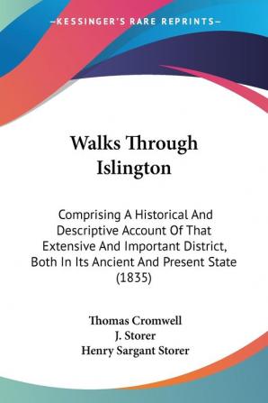 Walks Through Islington: Comprising A Historical And Descriptive Account Of That Extensive And Important District Both In Its Ancient And Present State (1835)