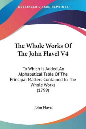 The Whole Works Of The John Flavel V4: To Which Is Added An Alphabetical Table Of The Principal Matters Contained In The Whole Works (1799)