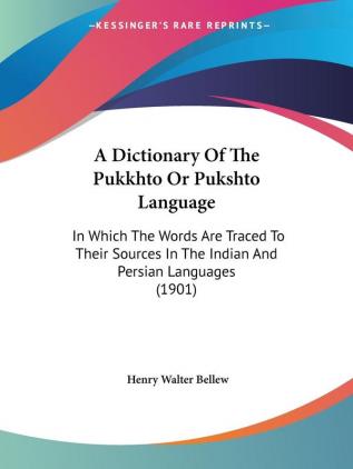 A Dictionary of the Pukkhto or Pukshto Language: In Which the Words Are Traced to Their Sources in the Indian and Persian Languages: In Which The ... In The Indian And Persian Languages (1901)