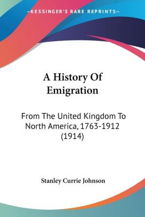 A History of Emigration: From the United Kingdom to North America 1763-1912: From The United Kingdom To North America 1763-1912 (1914)