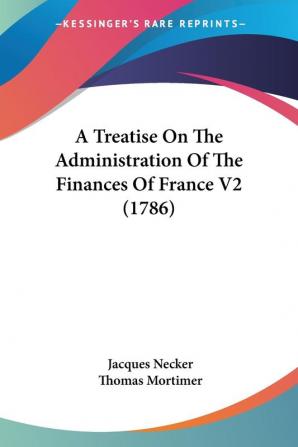 A Treatise on the Administration of the Finances of France: 2