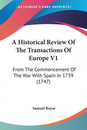 A Historical Review of the Transactions of Europe: From the Commencement of the War With Spain in 1739: From The Commencement Of The War With Spain In 1739 (1747)