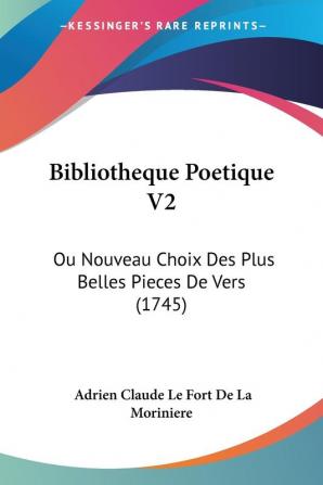 Bibliotheque Poetique: Ou Nouveau Choix Des Plus Belles Pieces De Vers: Ou Nouveau Choix Des Plus Belles Pieces De Vers (1745): 2