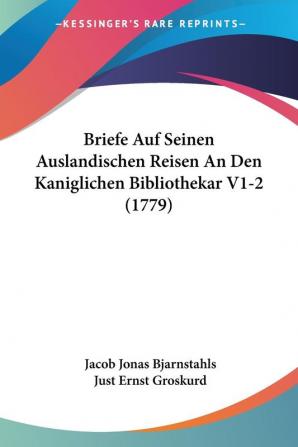 Briefe Auf Seinen Auslandischen Reisen an Den Kaniglichen Bibliothekar: 1-2