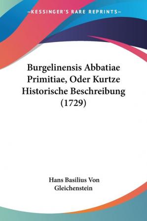 Burgelinensis Abbatiae Primitiae Oder Kurtze Historische Beschreibung