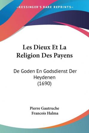 Les Dieux Et La Religion Des Payens: De Goden En Godsdienst Der Heydenen (1690)