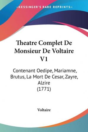 Theatre Complet De Monsieur De Voltaire V1: Contenant Oedipe Mariamne Brutus La Mort De Cesar Zayre Alzire (1771)