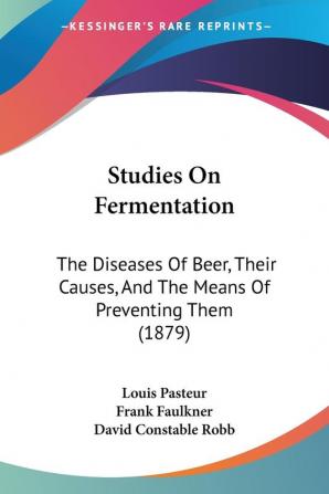 Studies On Fermentation: The Diseases Of Beer Their Causes And The Means Of Preventing Them (1879)