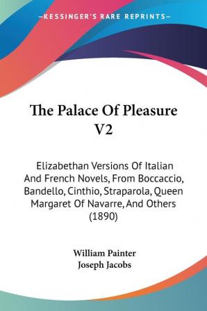 The Palace Of Pleasure V2: Elizabethan Versions Of Italian And French Novels From Boccaccio Bandello Cinthio Straparola Queen Margaret Of Navarre And Others (1890)