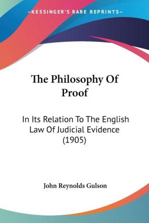 The Philosophy Of Proof: In Its Relation To The English Law Of Judicial Evidence (1905)