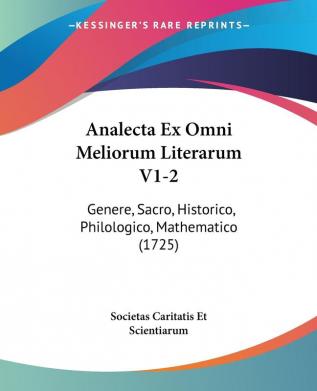 Analecta Ex Omni Meliorum Literarum: Genere Sacro Historico Philologico Mathematico: Genere Sacro Historico Philologico Mathematico (1725): 1-2