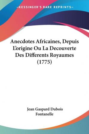 Anecdotes Africaines Depuis L'origine Ou La Decouverte Des Differents Royaumes