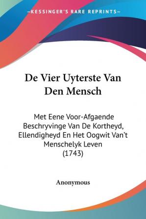 De Vier Uyterste Van Den Mensch: Met Eene Voor-Afgaende Beschryvinge Van De Kortheyd Ellendigheyd En Het Oogwit Van't Menschelyk Leven (1743)