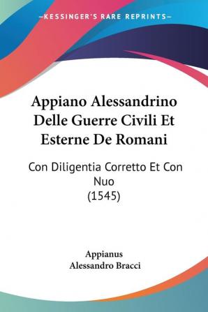 Appiano Alessandrino Delle Guerre Civili Et Esterne De Romani: Con Diligentia Corretto Et Con Nuo: Con Diligentia Corretto Et Con Nuo (1545)