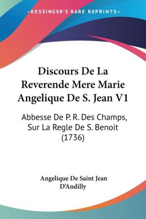 Discours De La Reverende Mere Marie Angelique De S. Jean V1: Abbesse De P. R. Des Champs Sur La Regle De S. Benoit (1736)