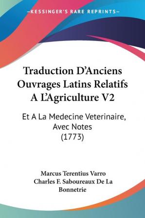 Traduction D'Anciens Ouvrages Latins Relatifs A L'Agriculture V2: Et A La Medecine Veterinaire Avec Notes (1773)