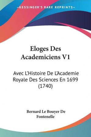 Eloges Des Academiciens V1: Avec L'Histoire De L'Academie Royale Des Sciences En 1699 (1740)